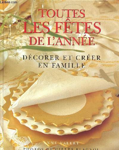 TOUTES LES FETES DE L'ANNEE - DECORER ET CREER EN FAMILLE