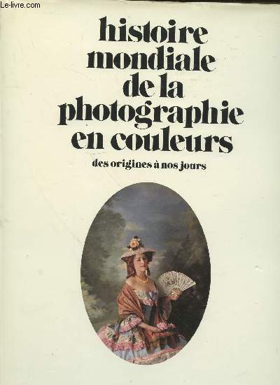 Histoire mondiale de la photographie en couleurs : des origines  nos jours. (Collection : 