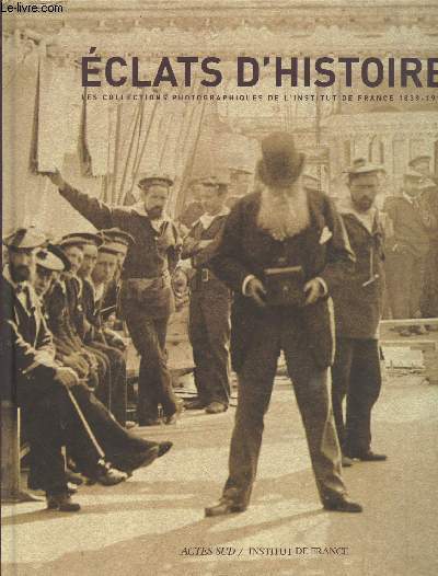 Eclats d'Histoire : Les collections photographiques de l'Institut de France 1839-1918.