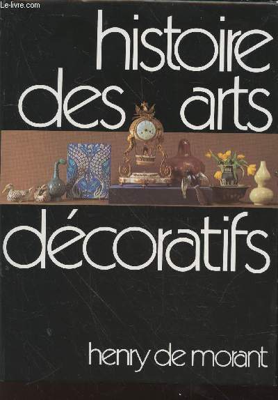 Histoire des arts dcoratifs des origines  nos jours suivie de Le design et les tendances actuelles. (Collection : 