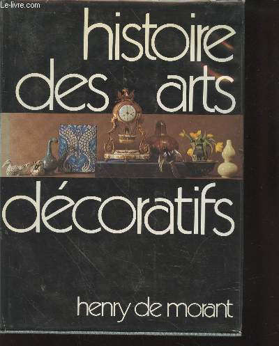 Histoire des arts dcoratifs des origines  nos jours suivie de le design et les tendances actuelles. (Collection : 