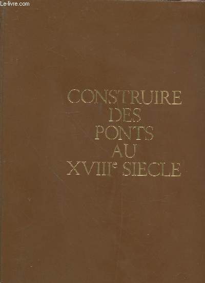 Construire des ponts au XVIIIe sicle : L'oeuvre de J.R. Perronet.