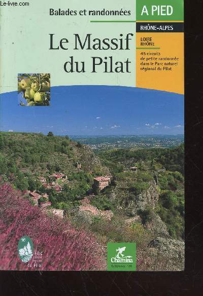 Le Massif du Pilat - Rhne-Alpes : 45 circuits de peite randonne dans le Parc naturel rgional du Pilat : Les Crts, La Dme, Les Hauts Plateaux, Le Jarez, Le Pimont Rhodanien. (Collection : 