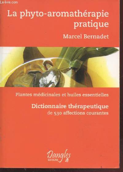 La phyto-aromathrapie pratique : Plantes mdicinales et huiles essentielles. Dictionnaire thrapeutique de 530 affections courantes. (Collection 