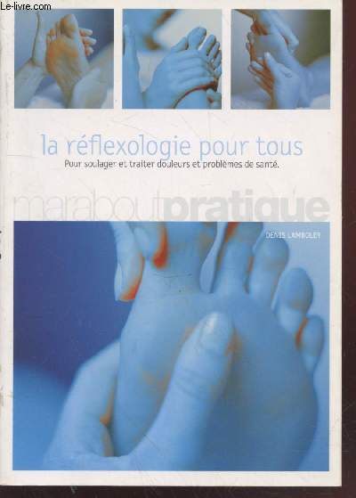 La rflexologie pour tous : Pour soulager et traiter douleurs et problmes de sant (Collection : 