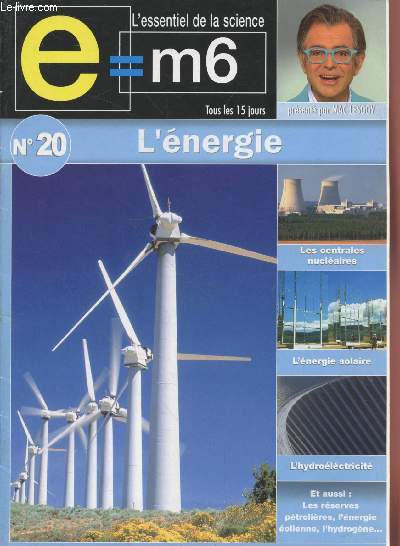 E=M6 L'essentiel de la Science n20 L'nergie. Sommaire : Les centrales nuclaires - L'nergie solaire - L'hydrolectricit - L'hydrogne et les piles  combustibles - La France et le solaire - L'mancipation des bionergies - etc.