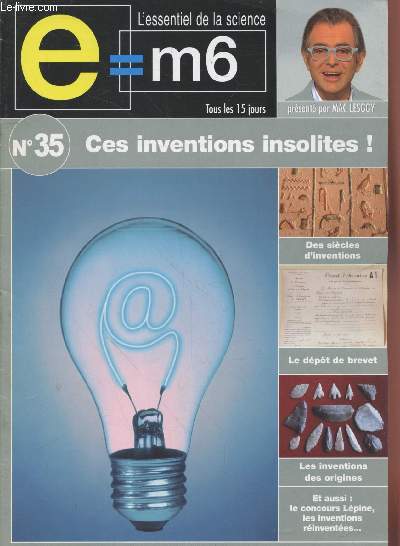 E=M6 L'essentiel de la Science n35 : Ces inventions insolites ! Sommaire : Les inventions des origines - Des inventions rinventes - Le concours Lpine - Le dpt de brevet - etc.