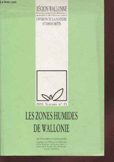 2000 Travaux n21 Actes des Colloques organiss en 1996 : Les Zones humides de Wallonie : habitats, flore et faune - L'impact de l'activit humaine sur les zones humides - La gestion des zones humides.