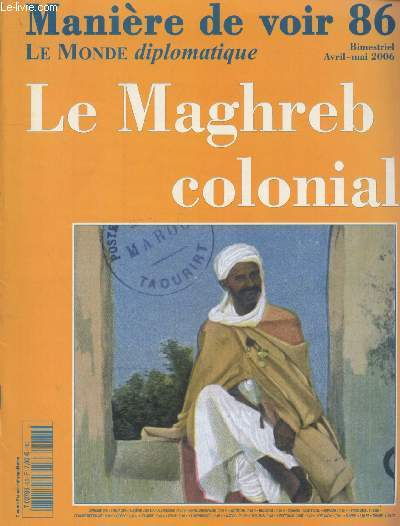 Manire de Voir 86 Avril-mai 2006 : Le Maghreb colonial. Sommaire : Un ambassadeur marocain  Paris sous la monarchie de juillet par Jacques Caill - Des consuls franais auprs d'Abd El-Kader par Pierre Leovenbruck - etc.