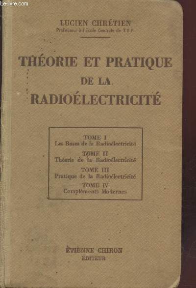 Thorie et pratique de la radiolectricit - 4 tomes en 1 volume : Tome 1 Les bases - Tome 2. Thorie - Tome 3. Pratique - Tome4. Complments modernes