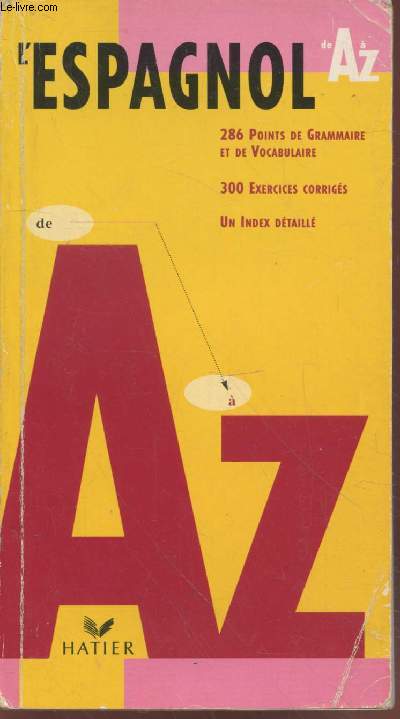 L'Espagnol de A  Z : 286 points de grammaire et de vocabulaire - 300 exercices corrigs - Un index dtaill