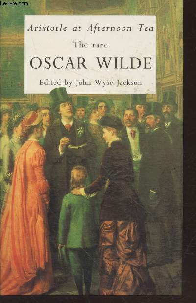Aristotle at afternoon tea : The rare Oscar Wilde
