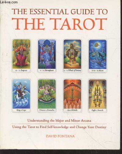 The essential guide to the Tarot : Understanding the Major and Minor Arcana - Using the tarot to find self-knowledge and change your destiny