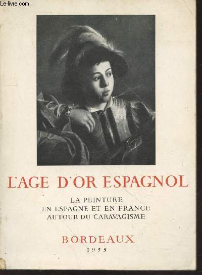 L'Age d'or espagnol : La peinture en Espagne et en France autour du Caravagisme - Exposition du 16 mai - 31 juillet 1955