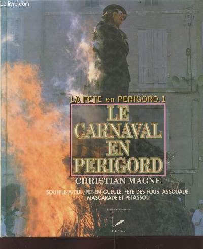 La fte en Prigord Tome 1 : Le Carnaval en Prigord : Souffle--cul, pet-en-gueule, fte des fous, assouade, mascarade et ptassou (Collection : 
