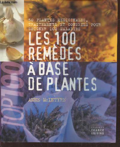 100 remdes  base de plantes : 50 plantes mdicinales, traitements et conseils pour soigner 100 maladies