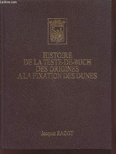 Histoire de la Teste-de-Buch des origines  la fixation des dunes - Edition originale : Exemplaire n136/300