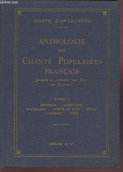 Anthologie des Chants populaires franais groups et prsents par Pays ou Provinces Tome 1 : Provence - Languedoc - Roussillon - Comt de Foix - Barn - Gascogne - Corse