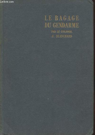Le bagage du gendarme : Memento complet des connaissances indispensables au personnel de la gendarmerie suivi de cas concrets sur les mmes textes.
