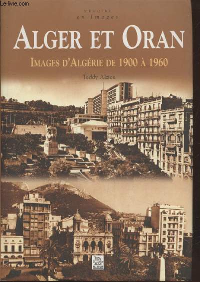 Alger et Oran : Images d'Algrie de 1900  1960 (Collection 