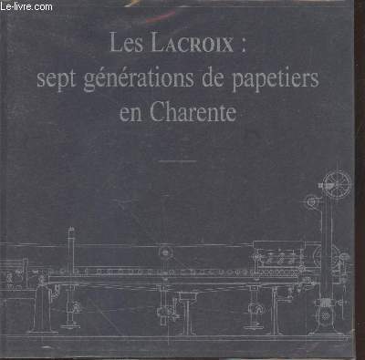 Les Lacroix : Sept gnrations de papeteries en Charente