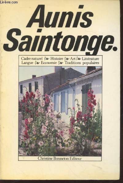 Aunis Saintonge : Cadre naturel - Histoire - Art - Littrature - Langue - Economie - Traditions populaires (Exemplaire n280/1500 )