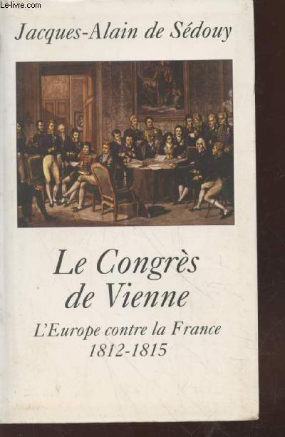 Le Congrs de Vienne : L'Europe contre la France 1812-1815