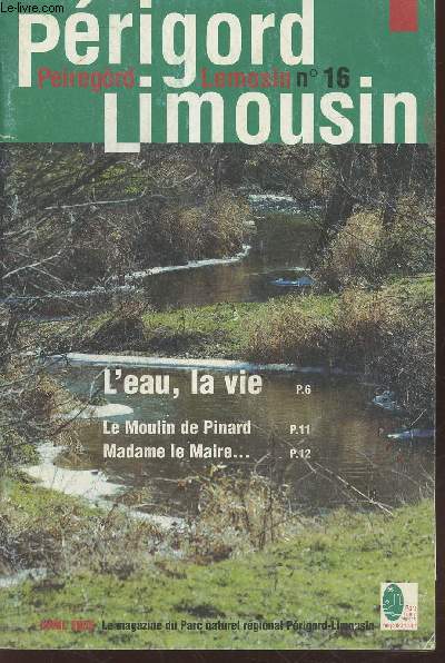 Prigord-Limousin Peiregord Lemosin n16 Avril 2005. : L'eau, la vie - Le Moulin de Pinard - Madame le Maire. Sommaire : Semaine du dveloppement durable - Nicolas Raffier - Le Miel du Parc - Rendez-vous archo- etc.