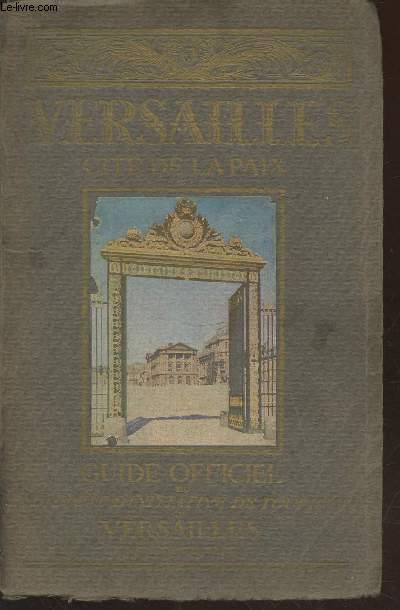 Versailles cit de la paix : Livret-guide officiel du Syndicat d'initiative de tourisme de Versailles, et environs - La ville, Le chateau, Les trianons, leurs parcs et les environs