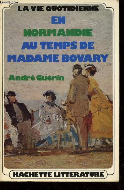 La vie quotidienne en Normandie au temps de Madame Bovary (Avec envoi d'auteur)