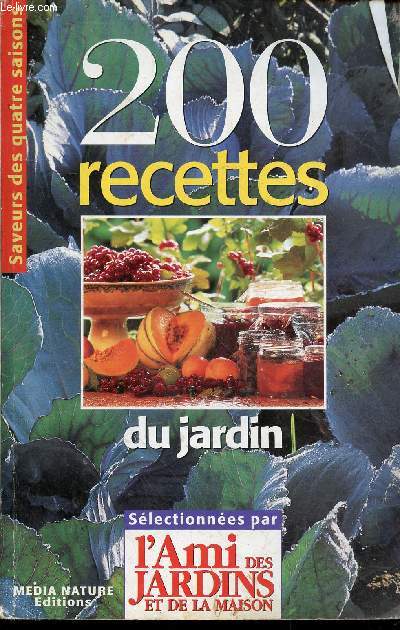 200 recettes du jardin slectionnes par l'amie des jardins et de la maison (Abricots - Agrumes - aromates - Asperges - Coings - Fruits rouges - Haricot - Menthe - Poireau - Pois - Poivrons et piments -Rhubarbe,etc.)