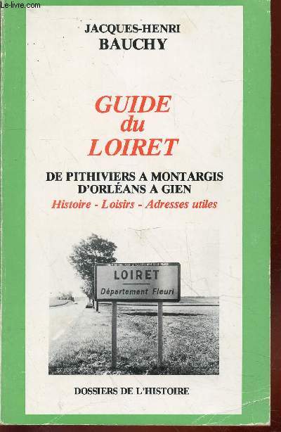 Guide du Loiret Tome 1 : De Pithiviers  Montargis, d'Orlans  Gien : Histoire - Loisirs - Adresses utiles