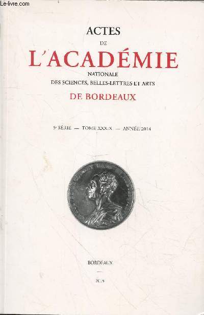 Actes de l'Acadmie Nationale des Sciences, Belles-Lettres et Arts de Bordeaux Tome XXXIX (39) - Anne 2014