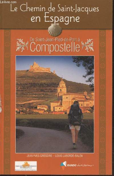 Le Chemin de Saint-Jacques en Espagne : De Saint-Jean-Pied-de-Port  Compostelle : Guide pratique du plerin