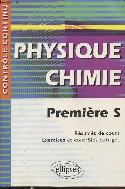 Physique Chimie Premire S : Rsum de cours - Exercices et contrles corrigs (Collection : 