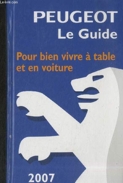 Peugeot Le guide 2007 : Guide gastronomique France - Pour bien vivre  table et en voiture