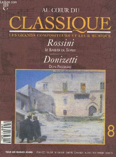 Au Coeur du Classique - Les grands compositeurs et leur musique Volume 1 n8 : Rossini : Le Barbier de Sville - Donizetti : Don Pasquale. Sommaire : Naissance de l'Opra italien - Royal Opera House Coven Garden, Londres - etc.