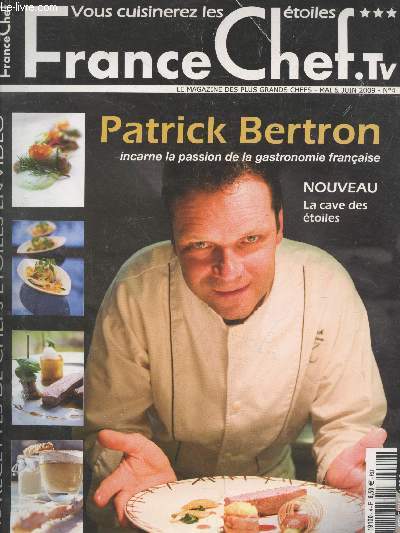 France Chef. Tv n4 Mai-Juin 2009 : Patrick Bertron incarne la passion de la gastronomie frnaaise - Nouveau la cave aux toiles - Chrisitan Gaulin - Davy Tissot - Gilles Eteocle - Franois Gagnaire - etc.