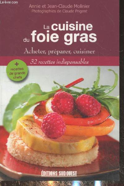 La cuisine du foie gras : Acheter, prparer, cuisiner - 32 recettes indispensables + recettes de grands chefs