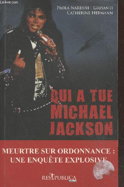 Qui a tu Michal Jackson : Un meutre sur ordonnance ou le rcit d'une fin tragique