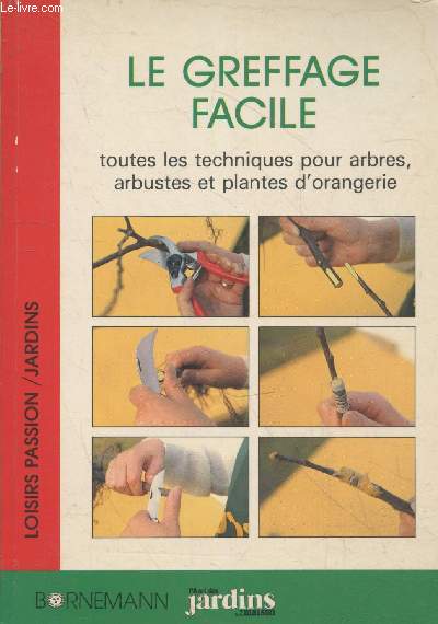 Le greffage facile : Toutes les techniques pour arbres, arbustes et plantes d'orangerie (Collection 