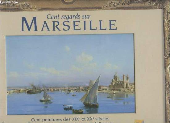 Cent regards sur Marseille - Cent peintures des XIXe et XXe sicles (Collection 