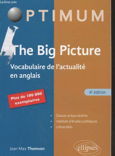 The Big Picture - Vocabulaire de l'actualit en anglais (6me dition) : Classes prparatoires - Instituts d'tudes politiques - Universits - Collection 