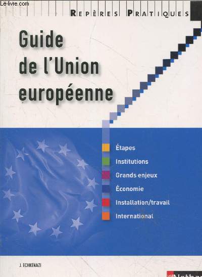 Guide de l'Union Europenne : Etapes - Institutions - Grands enjeux - Economie - Installation/travail - International (Collection 