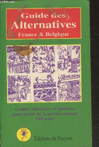 Guide des Alternatives France & Belgique : 12.000 rfrences et adresses pour sortir de la pense unique.