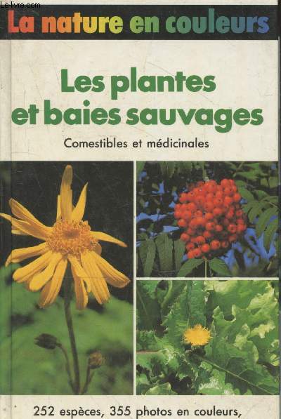 Les plantes et baies sauvages comestibles et mdicinales : 252 espces, 355 photos en couleurs, 352 dessins (Collection 