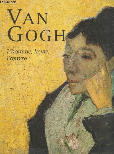 Van Gogh : L'homme, la vie, l'oeuvre