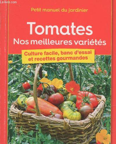 Petit manuel du jardinier : Tomates - Nos meilleures varits, culture facile, banc d'essai et recettes gourmandes (Dtente Jardin supplment mai/juin 2017)