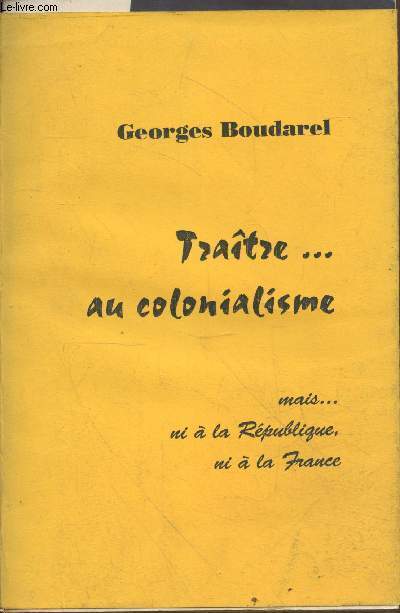 Autobiographie - Tratre...au colonialisme mais ni  la Rpublique, ni  la France (avec envoi d'auteur)