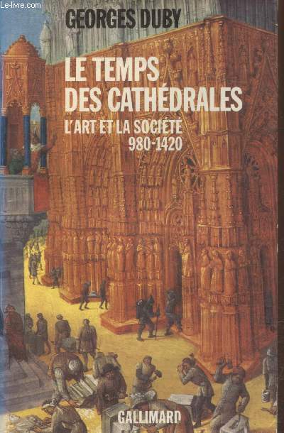Le temps des cathdrales - L'art et la socit 980-1420 (Collection 